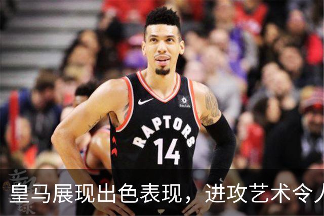 皇马展现出色表现，进攻艺术令人惊叹